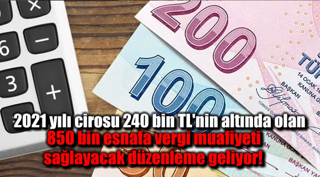 2021 yılı cirosu 240 bin TL'nin altında olan 850 bin esnafa vergi muafiyeti sağlayacak düzenleme geliyor