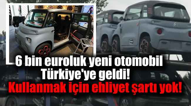 6 bin euroluk yeni otomobil Türkiye'ye geldi! Kullanmak için ehliyet şartı yok