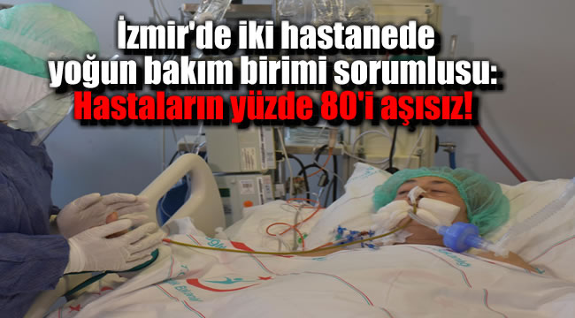 İzmir'de iki hastanede yoğun bakım birimi sorumlusu: Hastaların yüzde 80'i aşısız