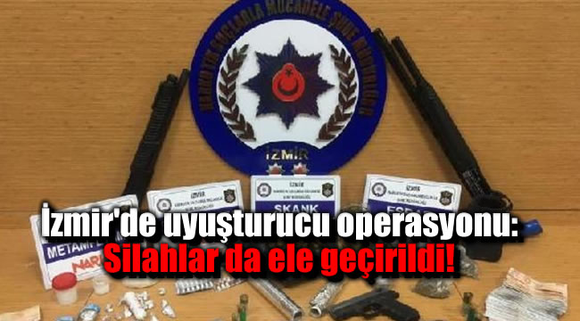 İzmir'de uyuşturucu operasyonu: Silahlar da ele geçirildi