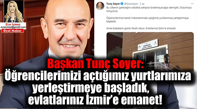 Başkan Tunç Soyer: Öğrencilerimizi açtığımız yurtlarımıza yerleştirmeye başladık, evlatlarınız İzmir’e emanet