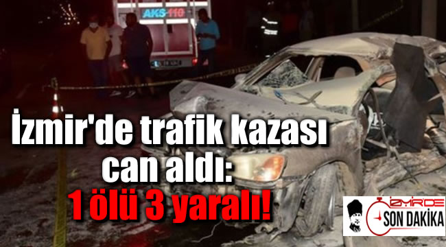 İzmir'de trafik kazası can aldı: 1 ölü 3 yaralı