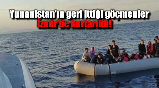 Yunanistan'ın geri ittiği göçmenler İzmir'de kurtarıldı