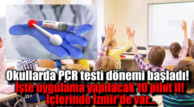 Okullarda PCR testi dönemi başladı! İşte uygulama yapılacak 10 pilot il: İçlerinde İzmir'de var