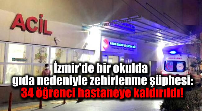 İzmir'de bir okulda gıda nedeniyle zehirlenme şüphesi: 34 öğrenci hastaneye kaldırıldı