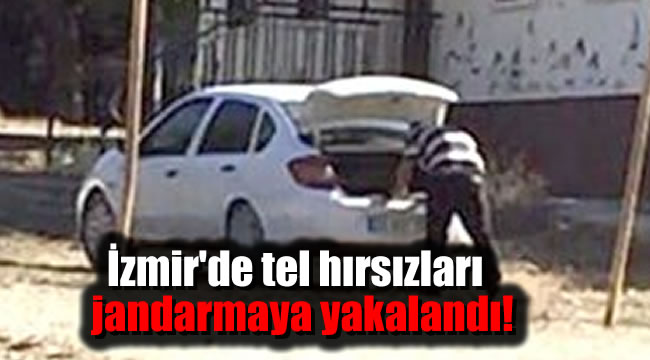 İzmir'de tel hırsızları jandarmaya yakalandı!