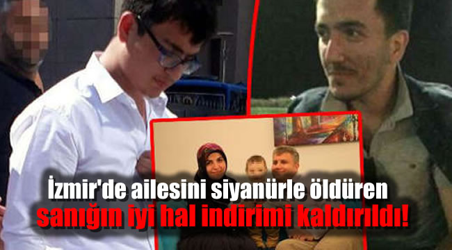 İzmir'de ailesini siyanürle öldüren sanığın iyi hal indirimi kaldırıldı