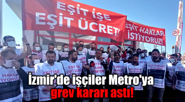 İzmir'de işçiler Metro'ya grev kararı astı!