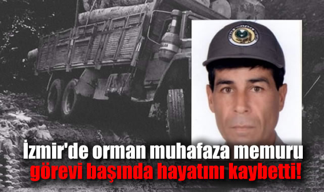 İzmir'de orman muhafaza memuru görevi başında hayatını kaybetti