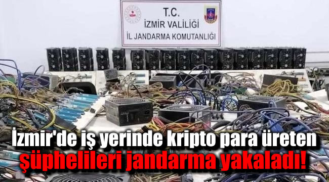 İzmir'de iş yerinde kripto para üreten şüphelileri jandarma yakaladı!