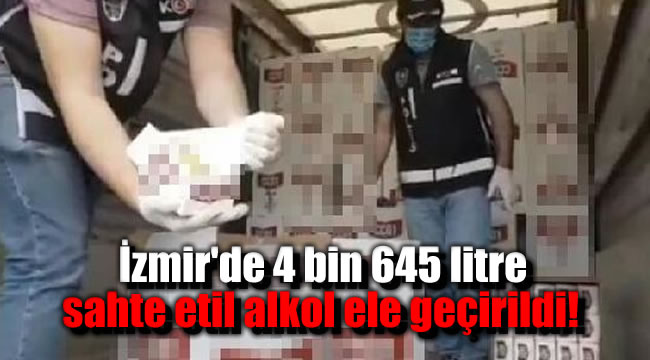 İzmir'de 4 bin 645 litre sahte etil alkol ele geçirildi