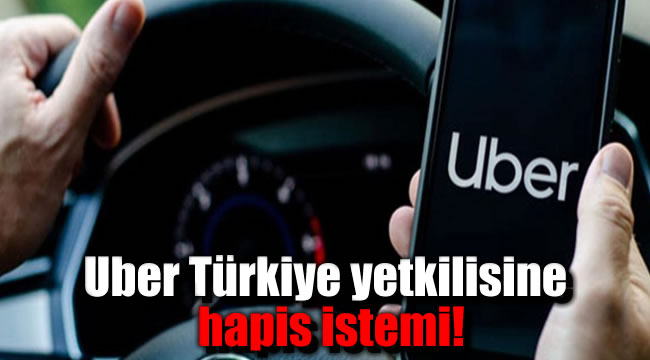 Uber Türkiye yetkilisine hapis istemi