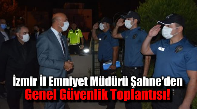 İzmir İl Emniyet Müdürü Şahne'den genel güvenlik toplantısı