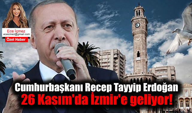 Cumhurbaşkanı Recep Tayyip Erdoğan 26 Kasım'da İzmir'e geliyor