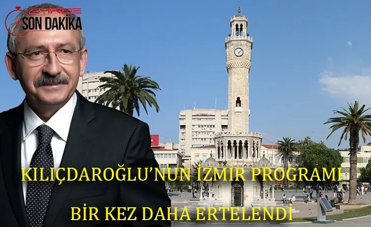 Kılıçdaroğlu'nun İzmir programı bir kez daha ertelendi!