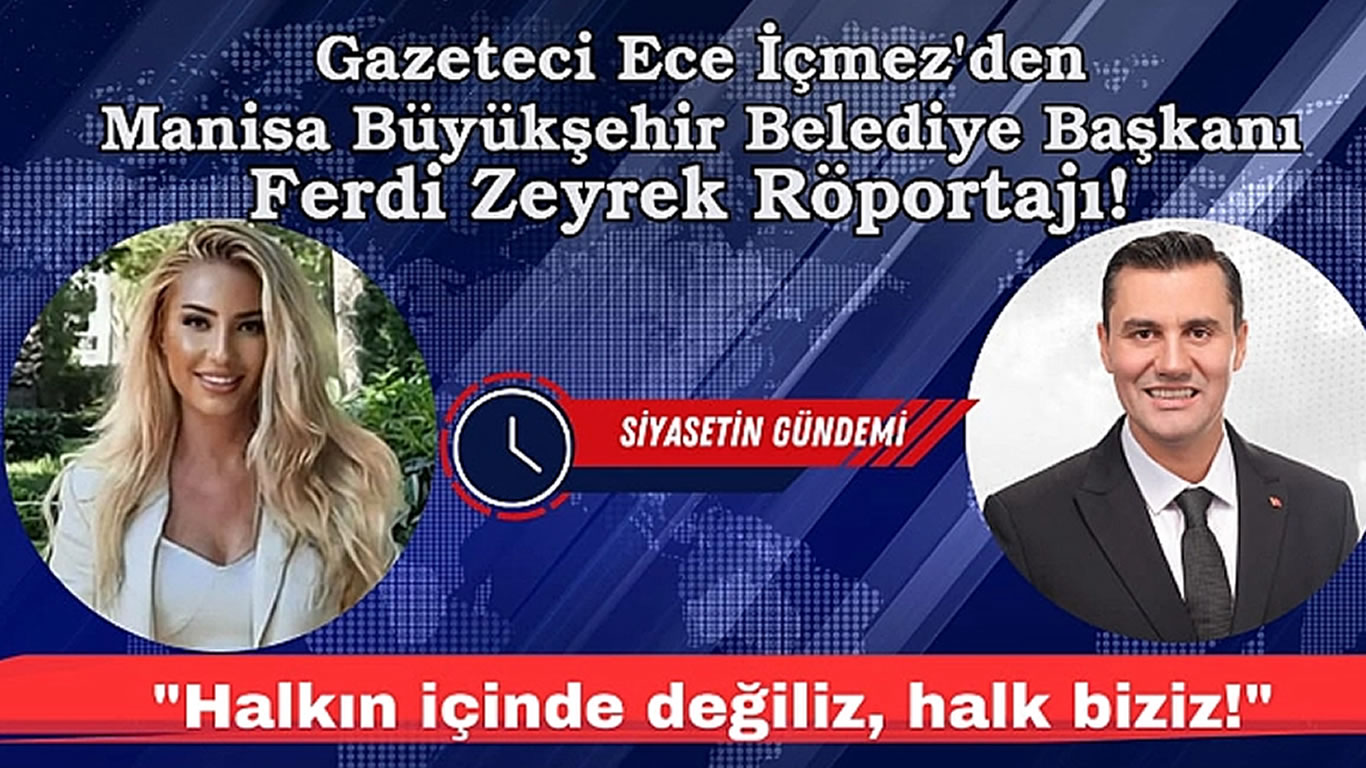 Gazeteci Ece İçmez'den Manisa Büyükşehir Belediye Başkanı Ferdi Zeyrek Röportajı